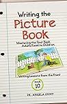 Writing the Picture Book: Mastering the First Book Adults Read to Children (Writing Lessons from the Front)
