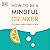 How to Be a Mindful Drinker: Cut Down, Take a Break, or Quit