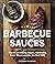 Barbecue Sauces: The Art of Making Sauces, Marinades, Rubs, Glazes and Etc. for Real BBQ