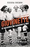 Giovinette. Le calciatrici che sfidarono il Duce by Federica Seneghini
