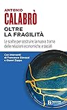 Oltre la fragilità: Le scelte per costruire la nuova trama delle relazioni economiche e sociali (Italian Edition)