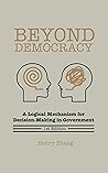 Beyond Democracy: A Logical Mechanism for Decision-Making in Government
