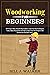 WOODWORKING FOR BEGINNERS: ...