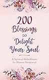 200 Blessings to Delight Your Soul: A Spiritual Refreshment for Women Devotional