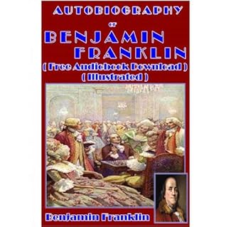 Autobiography of Benjamin Franklin [ FREE AUDIOBOOK DOWNLOAD ] [Illustrated]