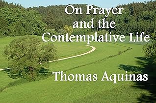 On Prayer and the Contemplative Life by Thomas Aquinas (With Hassle-Free Chapter and Notes Navigation)