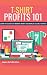 T-Shirt Profits 101: Learn ...
