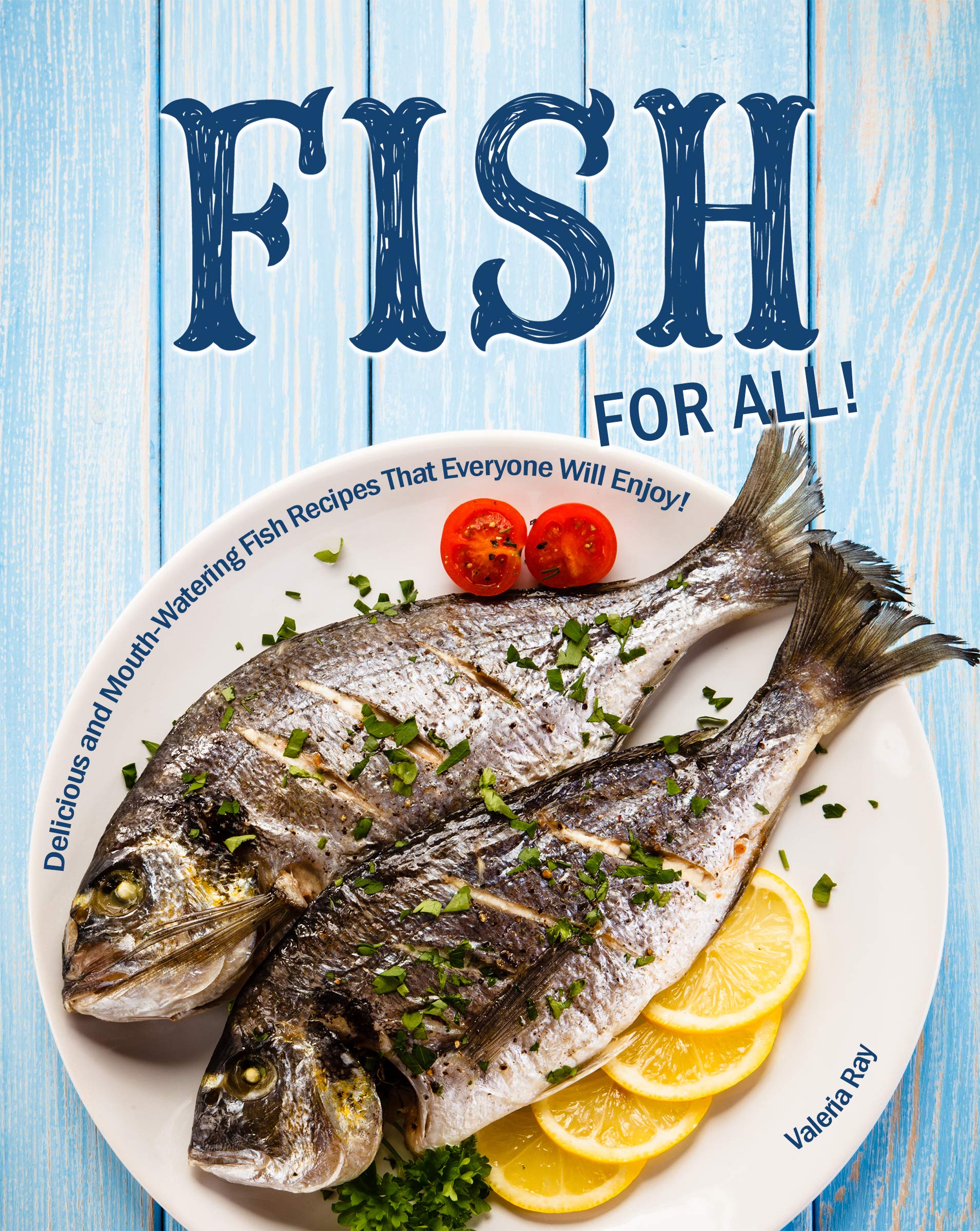 Fish for All!: Delicious and Mouth-Watering Fish Recipes That Everyone Will Enjoy! (Kindle Edition)