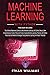 Machine Learning With Python: 3 Books in 1 - The Ultimate Beginners Guide & a Comprehensive Guide of Tips and Tricks & Advanced and Effective Strategies Using Machine Learning with Python