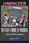 Unsolved Western American Murders and Extended Cold Case Resolutions: California, Oregon, Washington, Northern Idaho and Montana Murders