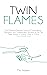 Twin Flames: The Difference between Love and Copendency; Narcissistic and Codependent behavior on the Twin Flame journey, a practical guide to finding your ultimate lover