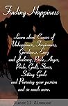 Finding Happiness: Learn about causes of unhappiness,forgiveness,greediness,envy,jealousy,pride,anger,guilt,stress,setting goals,and pursuing your passion and so much more