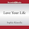 Love Your Life by Sophie Kinsella Love Your Life by Sophie Kinsella
