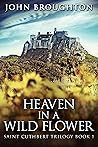 Heaven In A Wild Flower (Saint Cuthbert Trilogy #1)