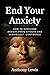 End your anxiety: How to overcome anxiety, panic attacks and regain self-confidence