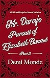 Part 3 - Mr. Darcy's Pursuit of Elizabeth Bennet by Demi Monde
