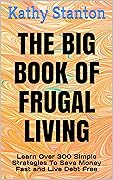 The Big Book of Frugal Living: Learn Over 300 Simple Strategies To Save Money Fast and Live Debt Free