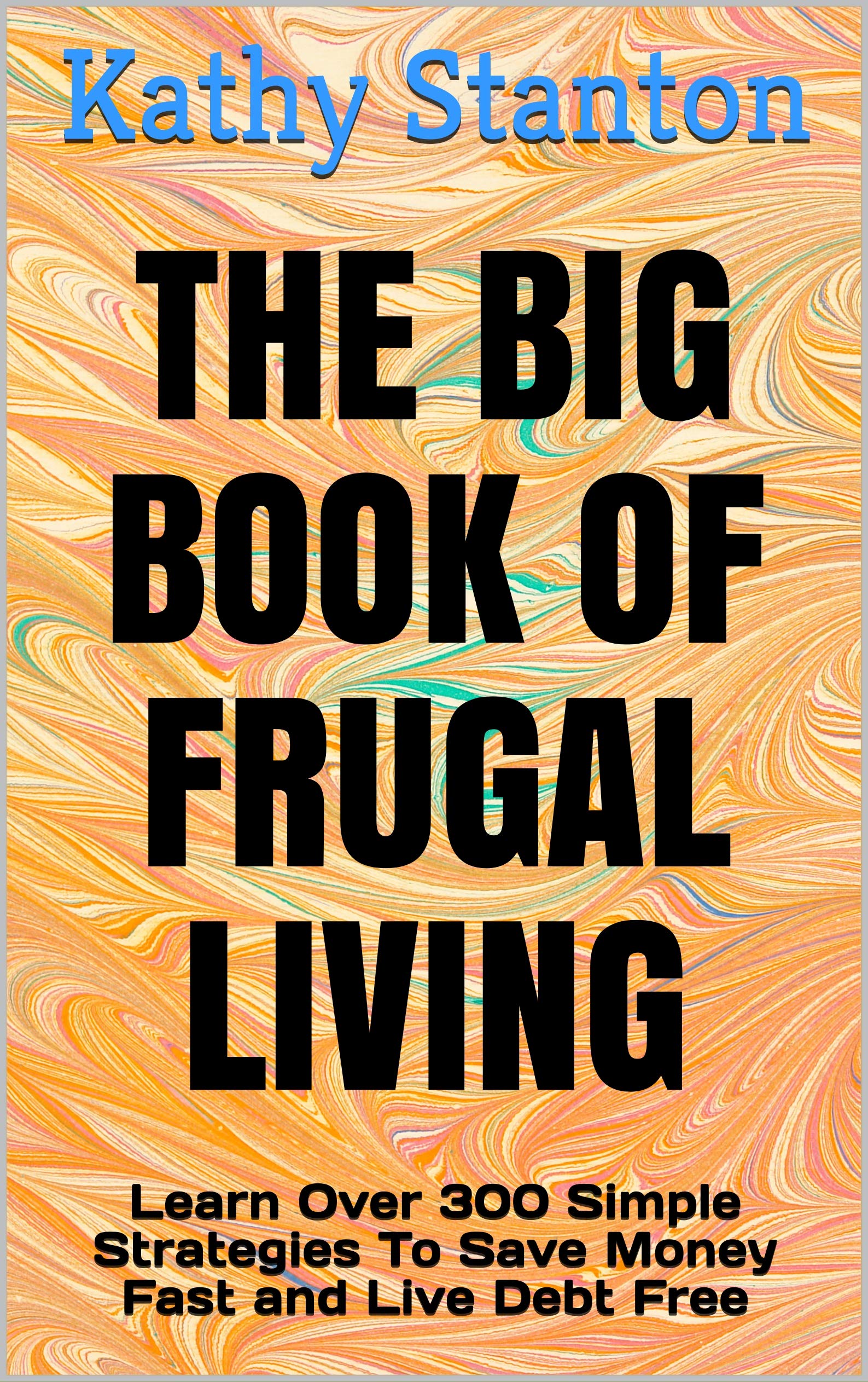 The Big Book of Frugal Living: Learn Over 300 Simple Strategies To Save Money Fast and Live Debt Free (Kindle Edition)