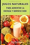 Jugos Naturales: El secreto de jugos y batidos naturales para mantener el cuerpo con mas energía y vitalidad (Spanish Edition)