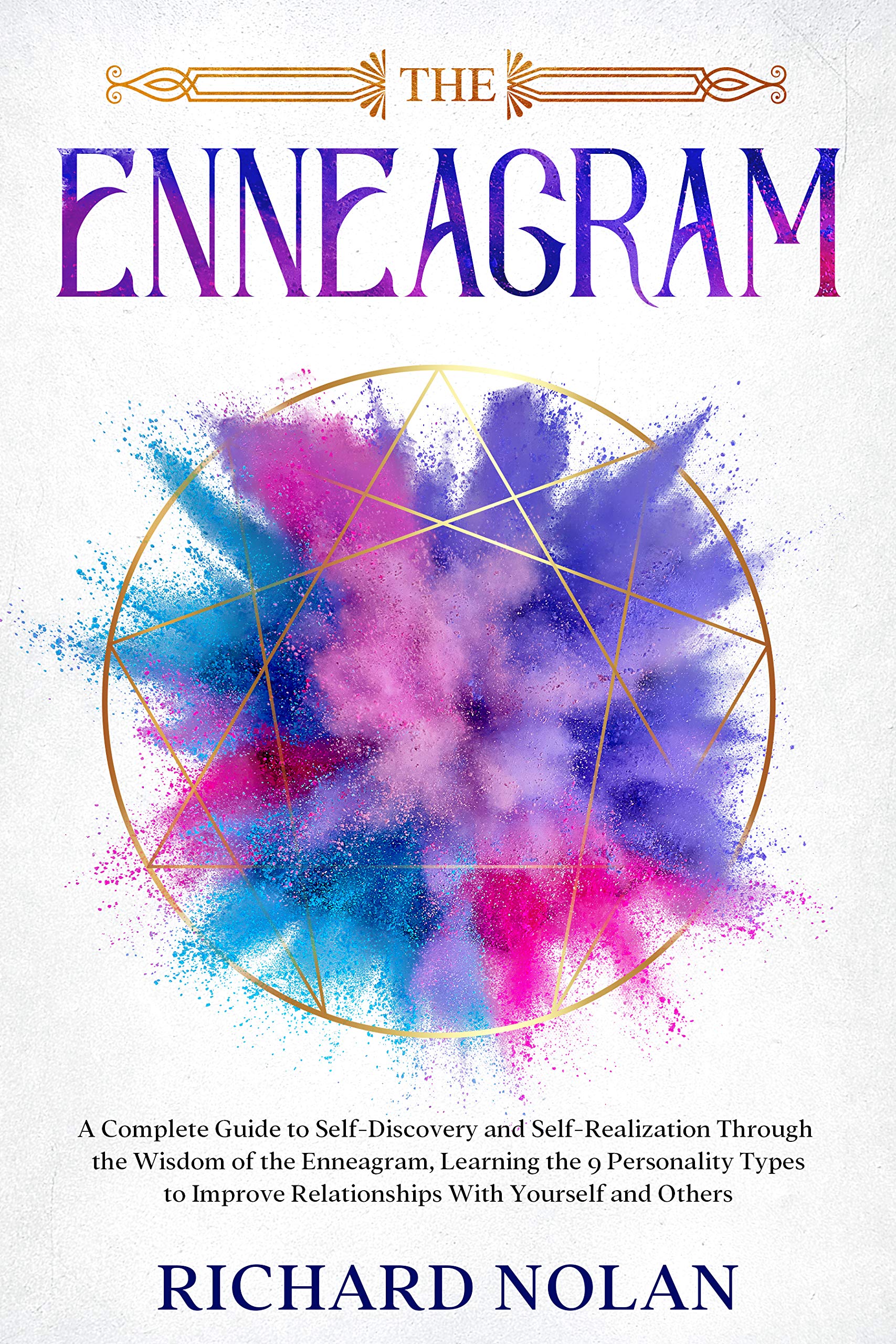 The Enneagram: A Complete Guide to Self-Discovery and Self-Realization Through the Wisdom of the Enneagram, Learning the 9 Personality Types to Improve Relationships With Yourself and Others. (Kindle Edition)