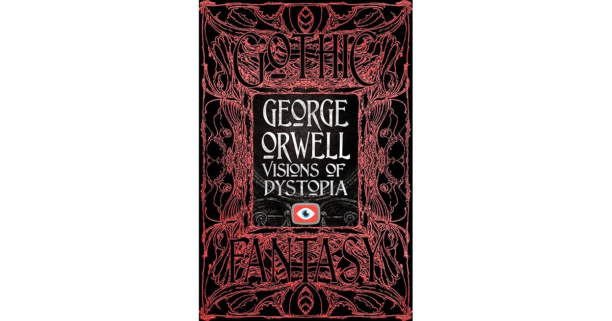 Orwell Visions of Dystopia by Orwell