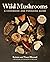 Wild Mushrooms: A Cookbook and Foraging Guide