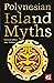 Polynesian Island Myths (The World's Greatest Myths and Legends)