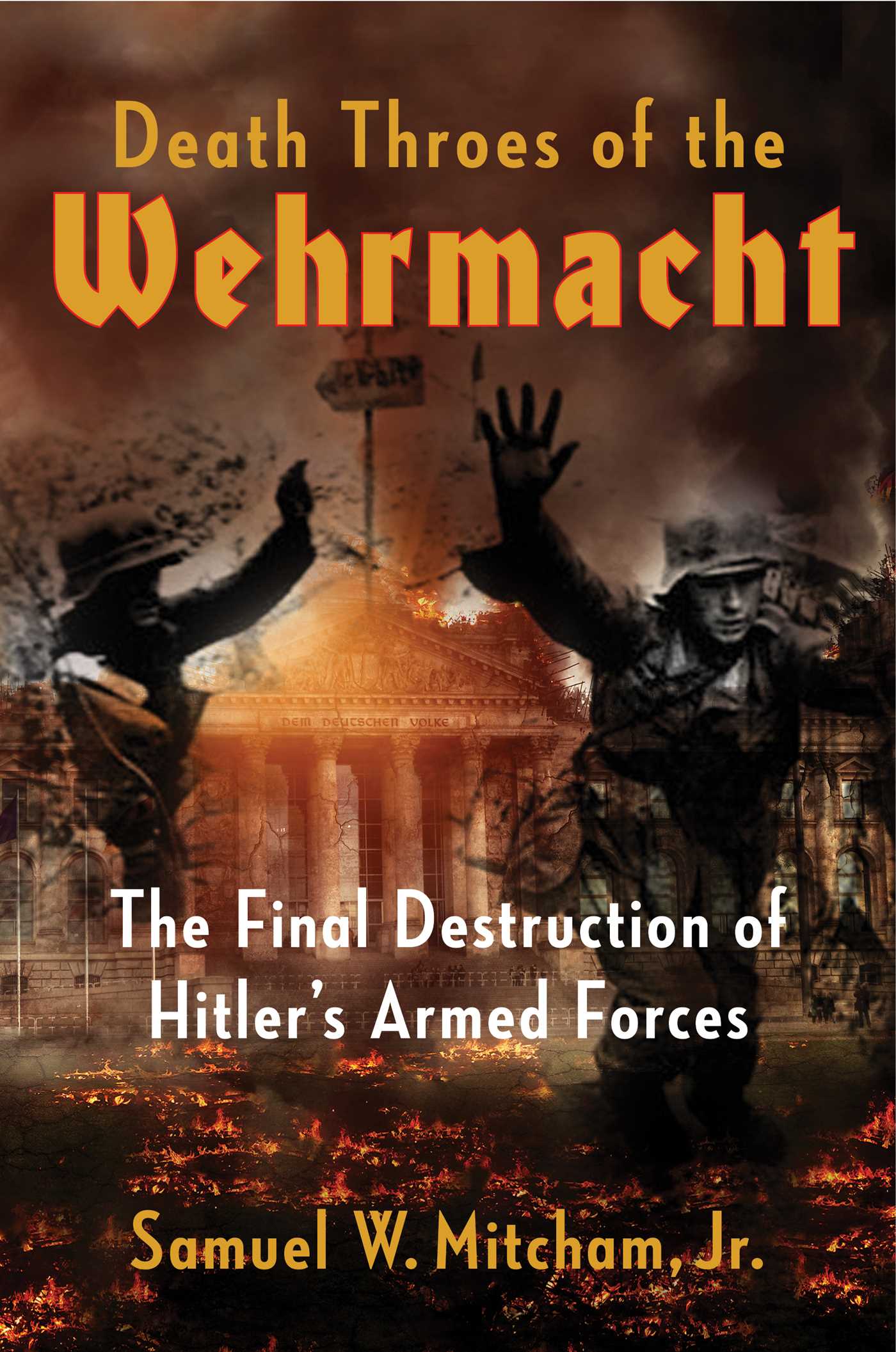 Death Throes of the Wehrmacht The Final Destruction of Hitler's Armed