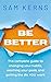 Be Better: The Complete Guide to Changing Your Habits, Reaching Your Goals, and Getting the Life YOU Want: (Work from Home Series: Book 12)
