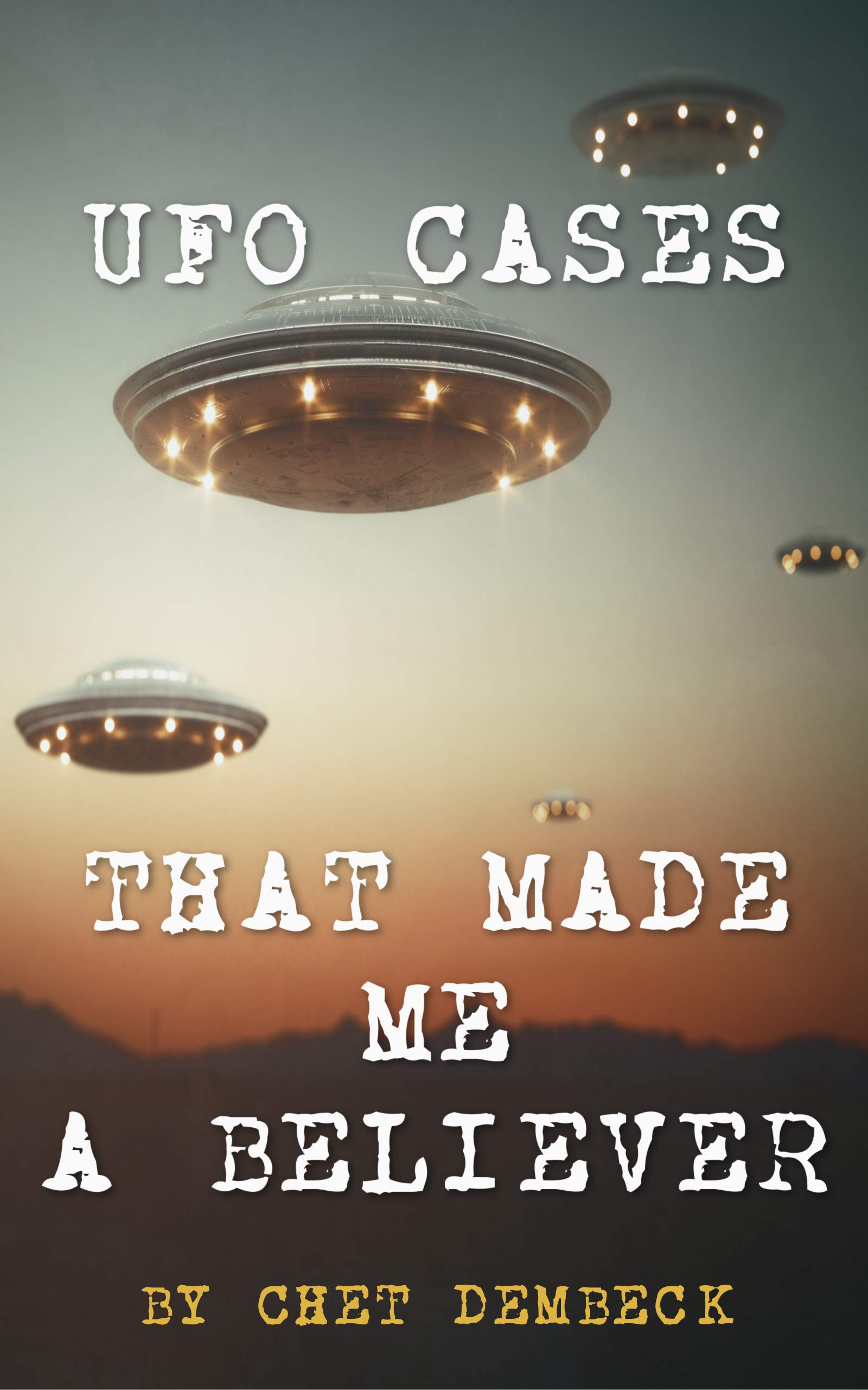 UFO Cases That Made Me A Believer (Kindle Edition)