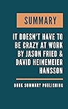 SUMMARY: It Doesn't Have to Be Crazy at Work - The Calm Company by Jason Fried and David Heinemeier Hansson