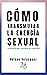 COMO TRANSMUTAR LA ENERGÍA SEXUAL: La energía mas poderosa del universo (Spanish Edition)