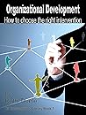 Organizational Development: How to choose the right intervention (Organizational Development Interventions Library Book 1) Organizational Development: How to choose the right intervention (Organizational Development Interventions Library Book 1)