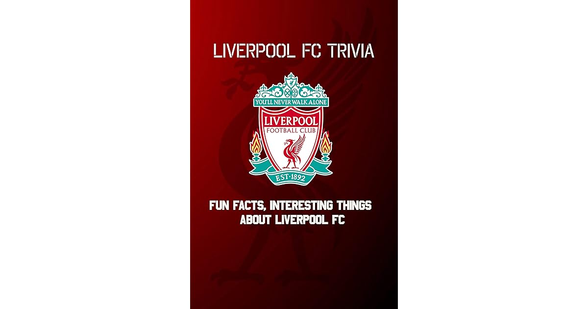 Liverpool Fc Trivia Fun Facts Interesting Things About Liverpool Fc By Lorenzo Duran