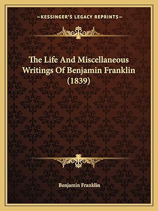 The Life And Miscellaneous Writings Of Benjamin Franklin (1839)