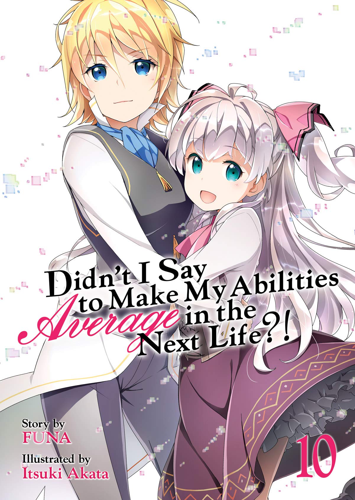 Didn’t I Say to Make My Abilities Average in the Next Life?! (Light Novel) Vol. 10