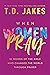 When Women Pray by T.D. Jakes
