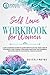 SELF-LOVE WORKBOOK FOR WOMEN: A Life-Changing Guide to Learn how to Say No, Take Care of your Body, and Change your Mind. Discover the Powerful Methods Used by Successful, Famous Women