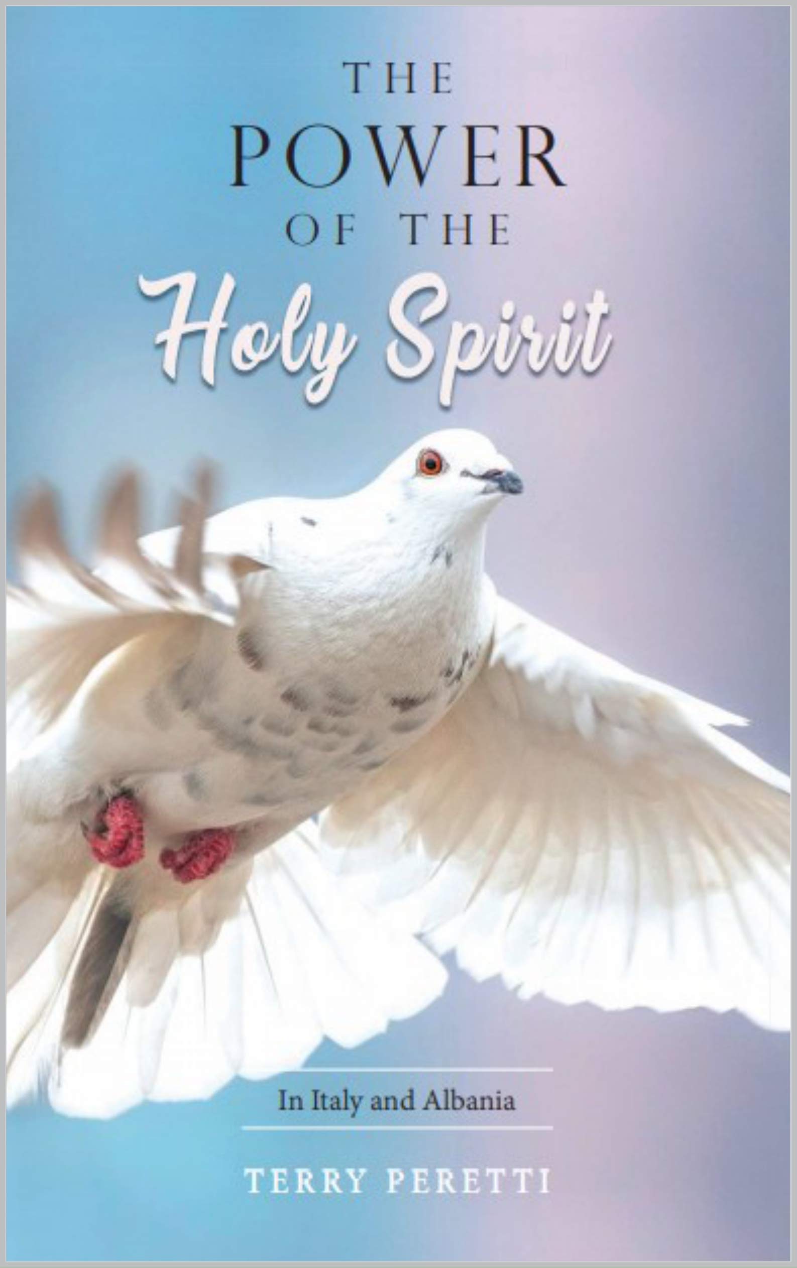 The Power of the Holy Spirit in Italy and Albania: Memoirs of Terry and Marsha Peretti (Kindle Edition)