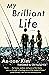 My Brilliant Life: A Novel