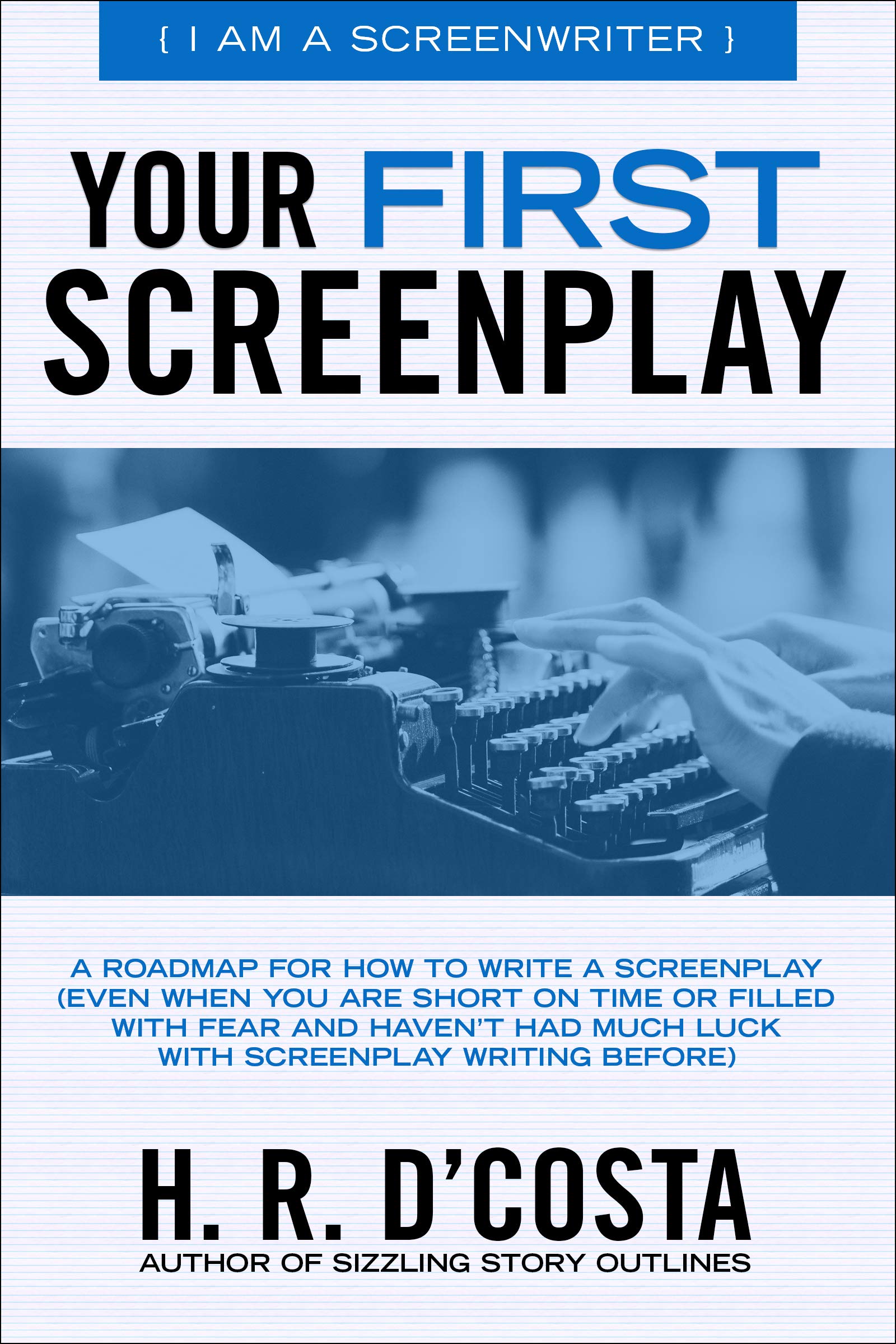 Your First Screenplay: A Roadmap for How to Write a Screenplay (Even When You Are Short on Time or Filled with Fear and Haven’t Had Much Luck with Screenplay Writing Before) (I Am a Screenwriter)
