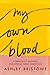 My Own Blood by Ashley Bristowe My Own Blood by Ashley Bristowe