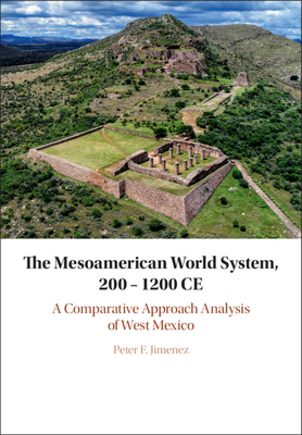 The Mesoamerican World System, 200–1200 CE: A Comparative Approach Analysis of West Mexico (Hardcover)