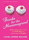 Thanks for the Mammogram!: Living through Breast Cancer with Faith, Hope, and a Healthy Dose of Laughter Thanks for the Mammogram!: Living through Breast Cancer with Faith, Hope, and a Healthy Dose of Laughter