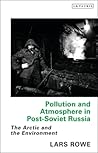 Pollution and Atmosphere in Post-Soviet Russia: The Arctic and the Environment (Library of Arctic Studies)