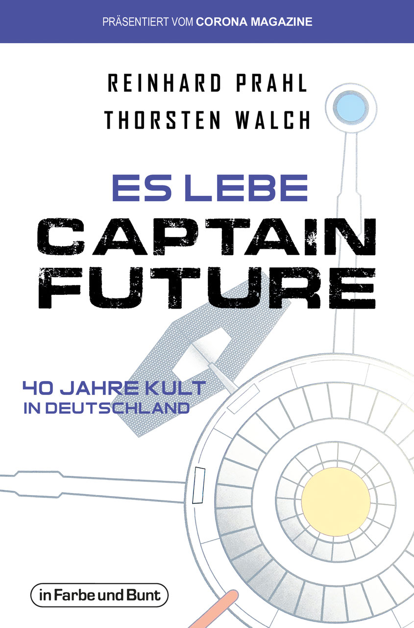 Es lebe Captain Future - 40 Jahre Kult in Deutschland: Franchise-Sachbuch, präsentiert vom Corona Magazine