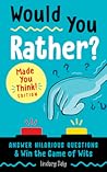 Would You Rather? Made You Think! Edition: Answer Hilarious Questions and Win the Game of Wits