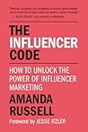 The Influencer Code: How to Unlock the Power of Influencer Marketing