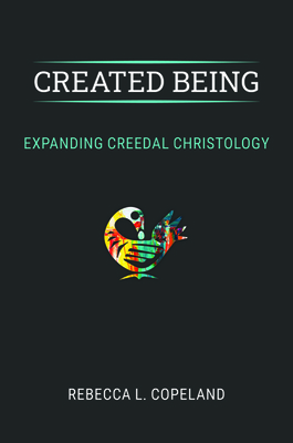 Created Being: Expanding Creedal Christology (Hardcover)