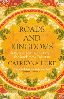 Roads and Kingdoms: A History of Pakistan and the Western Subcontinent